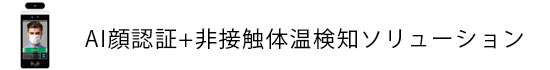 AI顔認証+非接触体温検知ソリューション